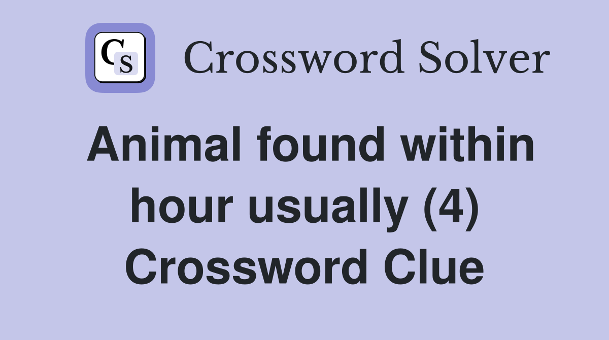 Animal found within hour usually (4) Crossword Clue