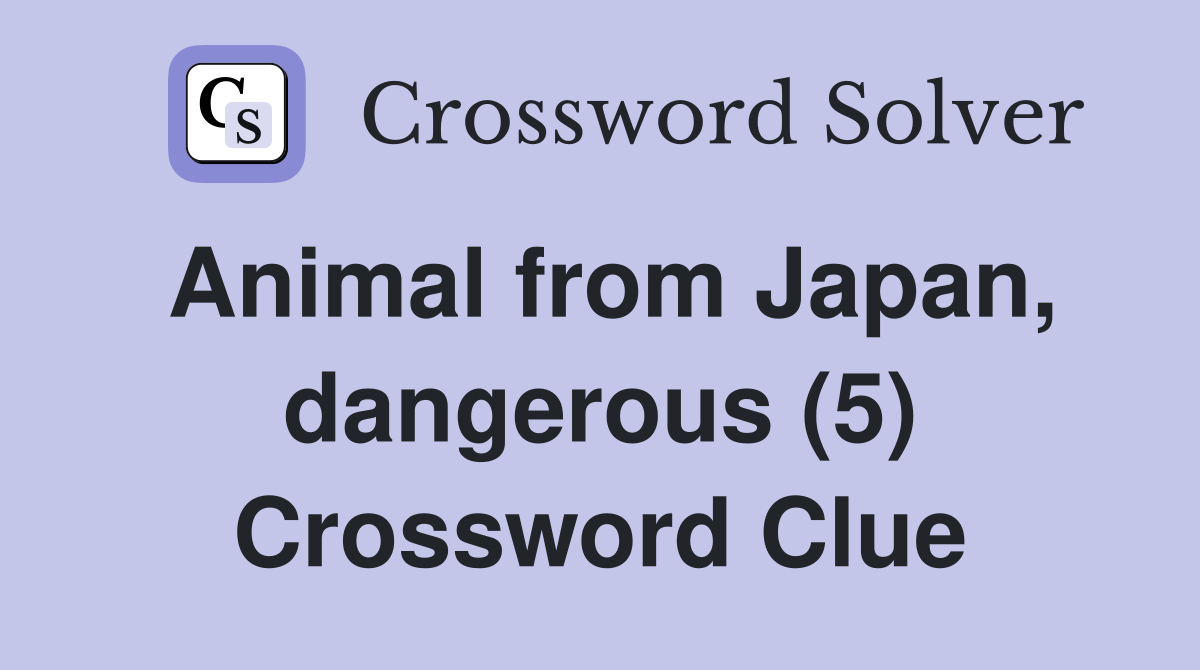 Animal from Japan, dangerous (5) Crossword Clue