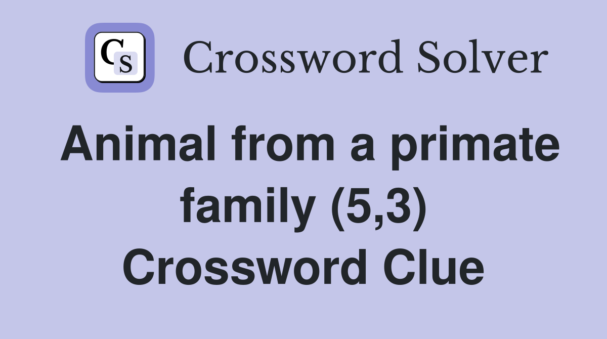 Animal from a primate family (5,3) Crossword Clue