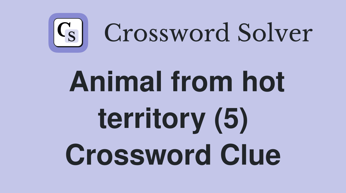 Animal from hot territory (5) Crossword Clue