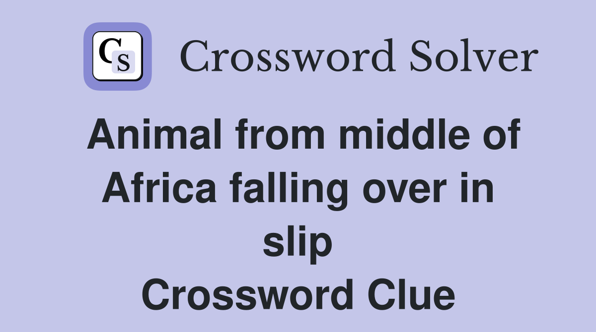 Animal from middle of Africa falling over in slip Crossword Clue