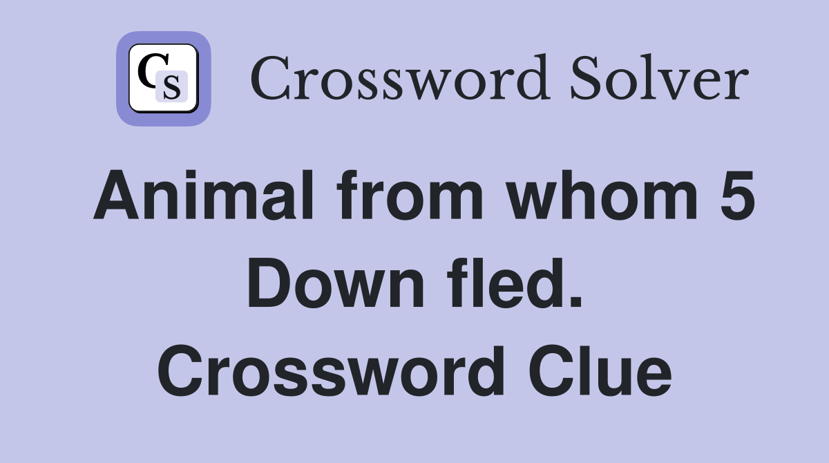 Animal from whom 5 Down fled. Crossword Clue