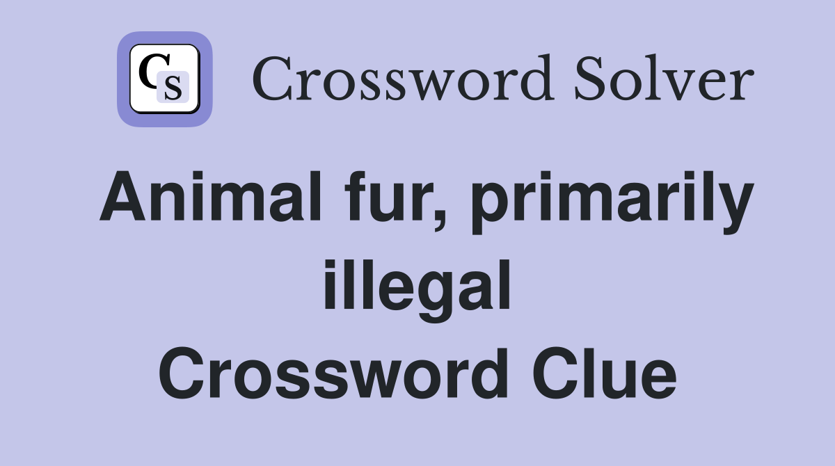 Animal fur, primarily illegal Crossword Clue