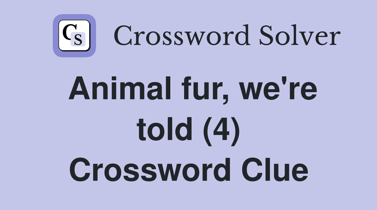 Animal fur, we're told (4) Crossword Clue