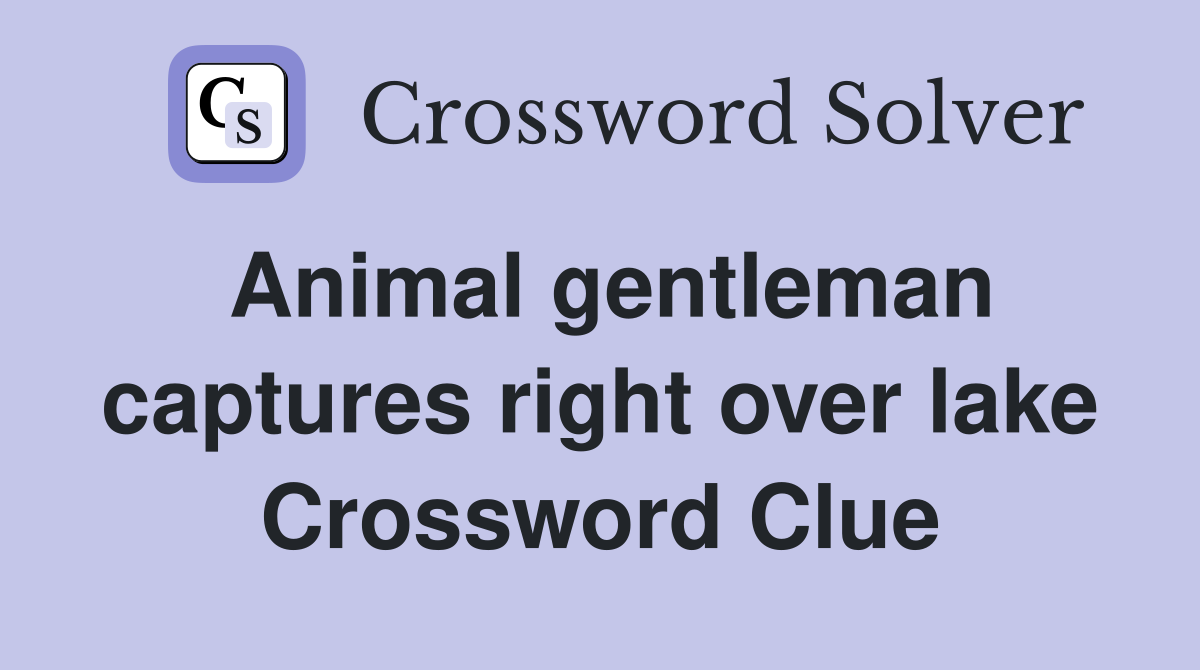 Animal gentleman captures right over lake Crossword Clue