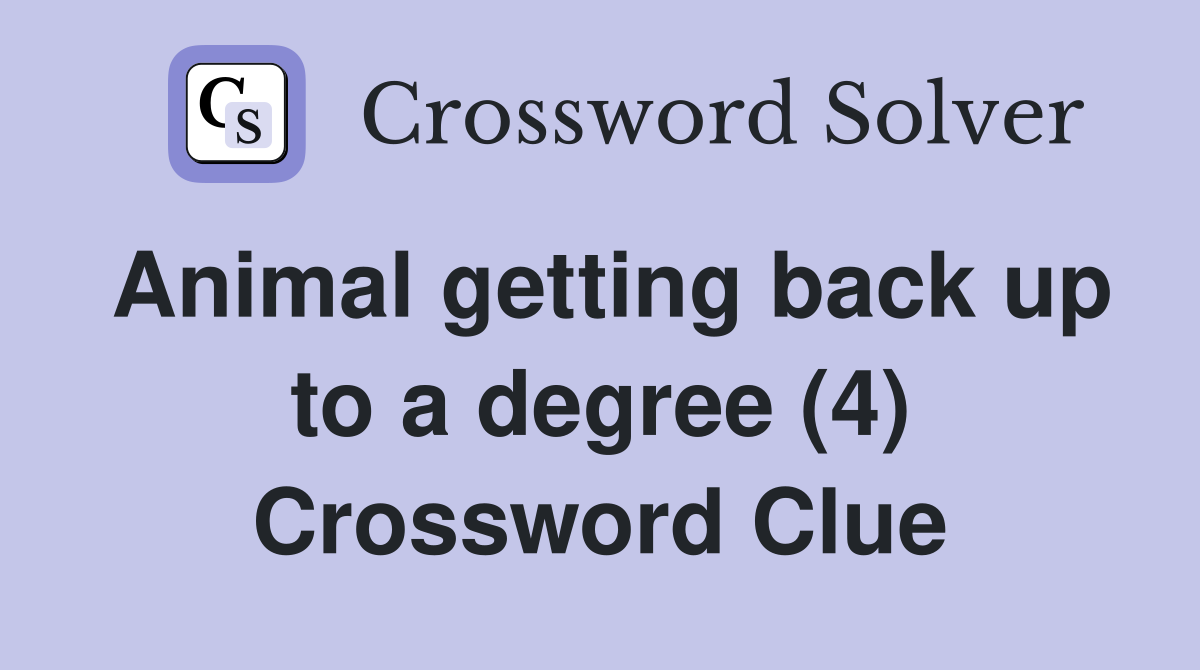 Animal getting back up to a degree (4) Crossword Clue