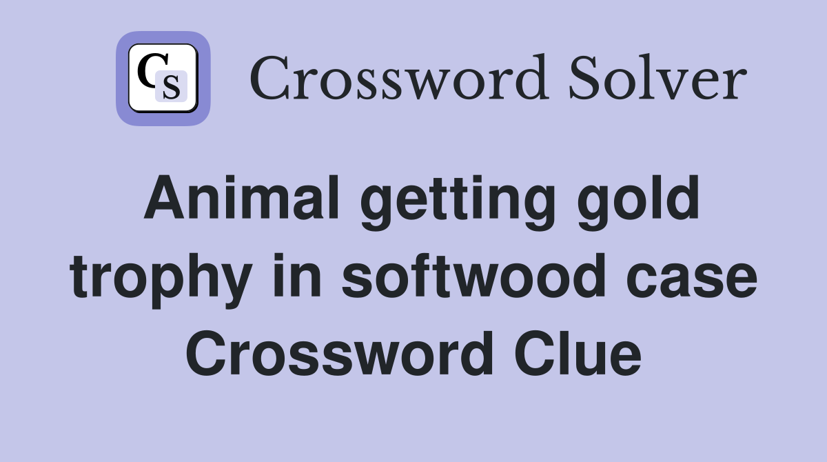 Animal getting gold trophy in softwood case Crossword Clue