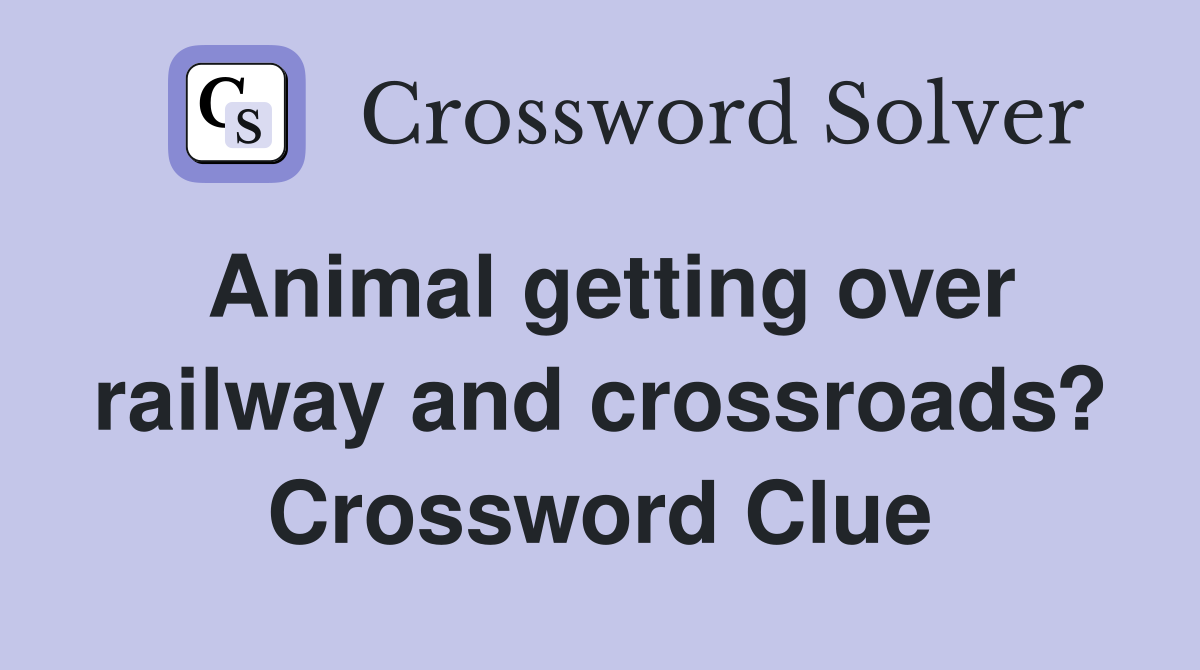 Animal getting over railway and crossroads? Crossword Clue