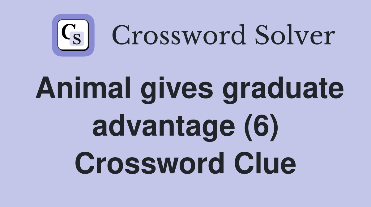 Animal gives graduate advantage (6) Crossword Clue