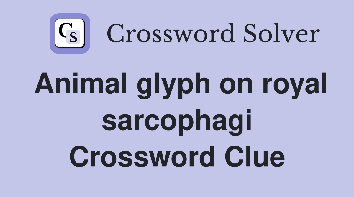 Animal glyph on royal sarcophagi Crossword Clue