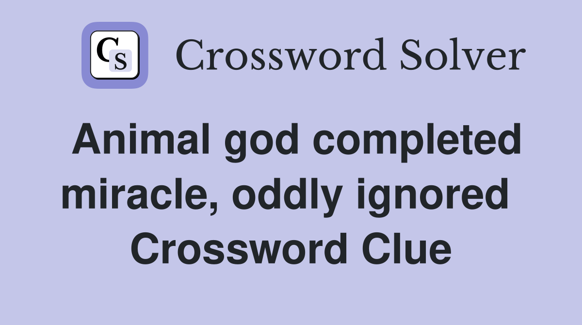 Animal god completed miracle, oddly ignored  Crossword Clue