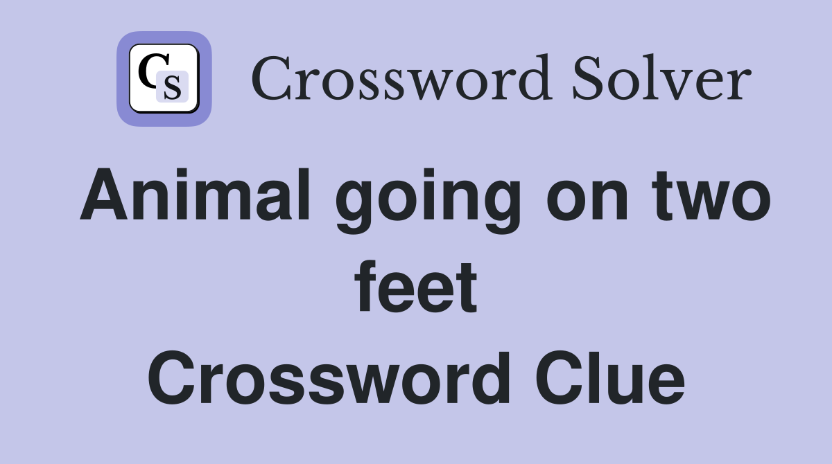 Animal going on two feet Crossword Clue