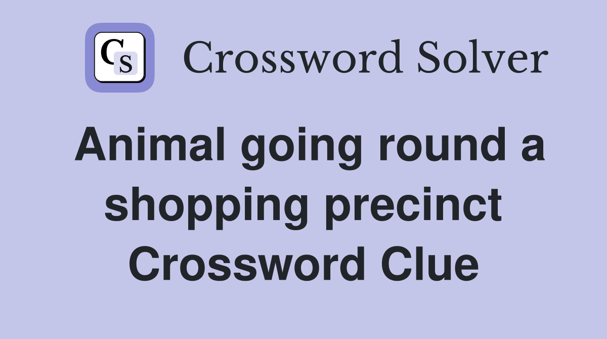 Animal going round a shopping precinct Crossword Clue