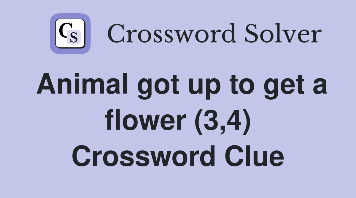 Animal got up to get a flower (3,4) Crossword Clue