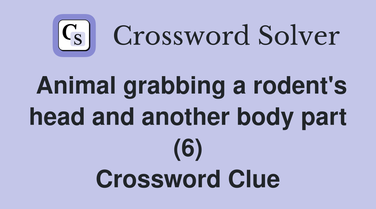 Animal grabbing a rodent's head and another body part (6) Crossword Clue