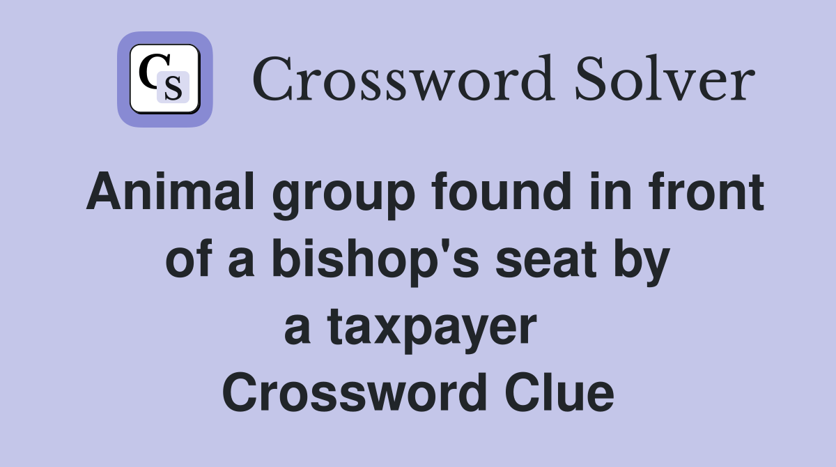 Animal group found in front of a bishop's seat by a taxpayer  Crossword Clue