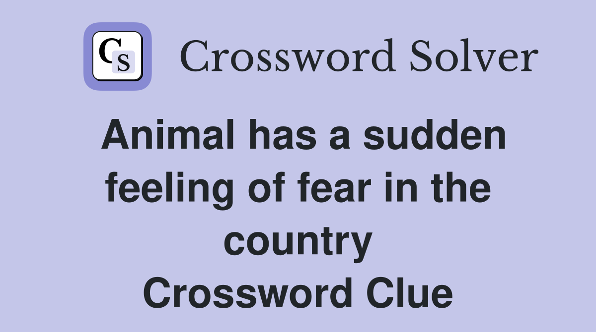 Animal has a sudden feeling of fear in the country Crossword Clue