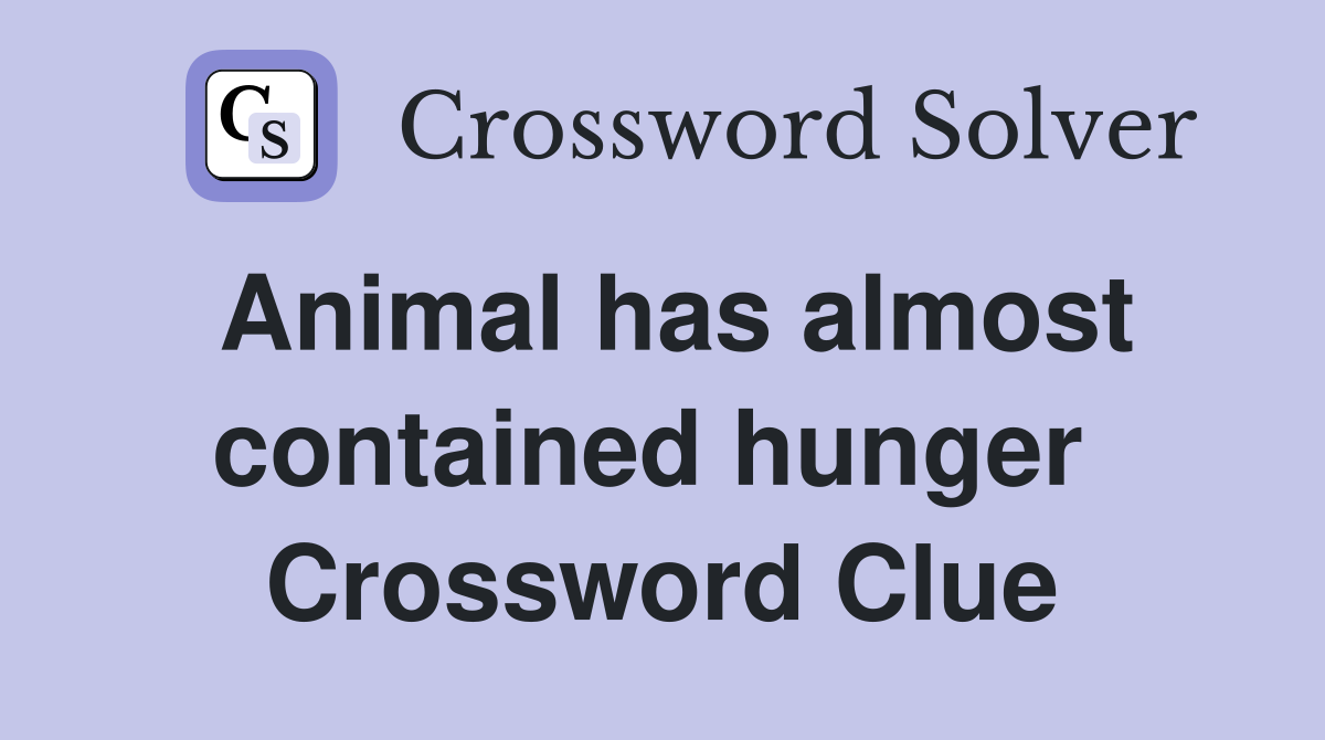 Animal has almost contained hunger  Crossword Clue