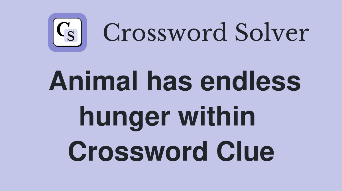 Animal has endless hunger within  Crossword Clue