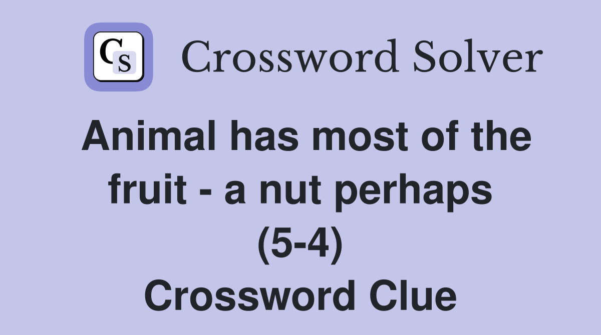 Animal has most of the fruit - a nut perhaps (5-4) Crossword Clue