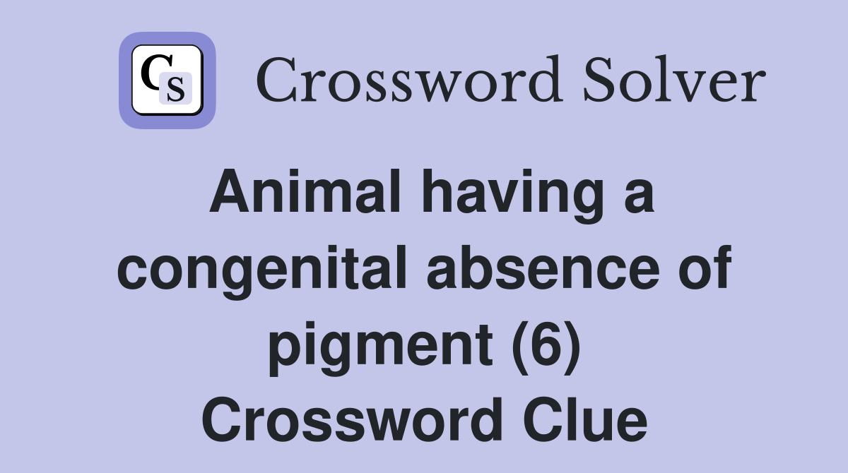Animal having a congenital absence of pigment (6) Crossword Clue