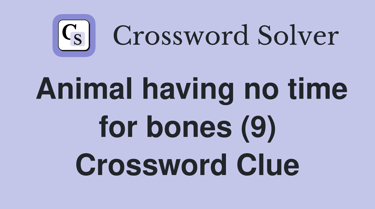 Animal having no time for bones (9) Crossword Clue
