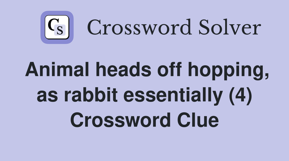 Animal heads off hopping, as rabbit essentially (4) Crossword Clue