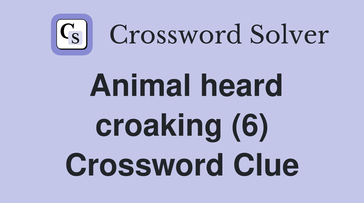 Animal heard croaking (6) Crossword Clue