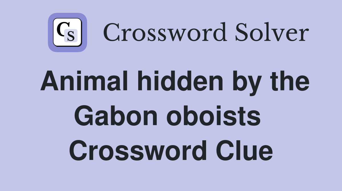 Animal hidden by the Gabon oboists  Crossword Clue