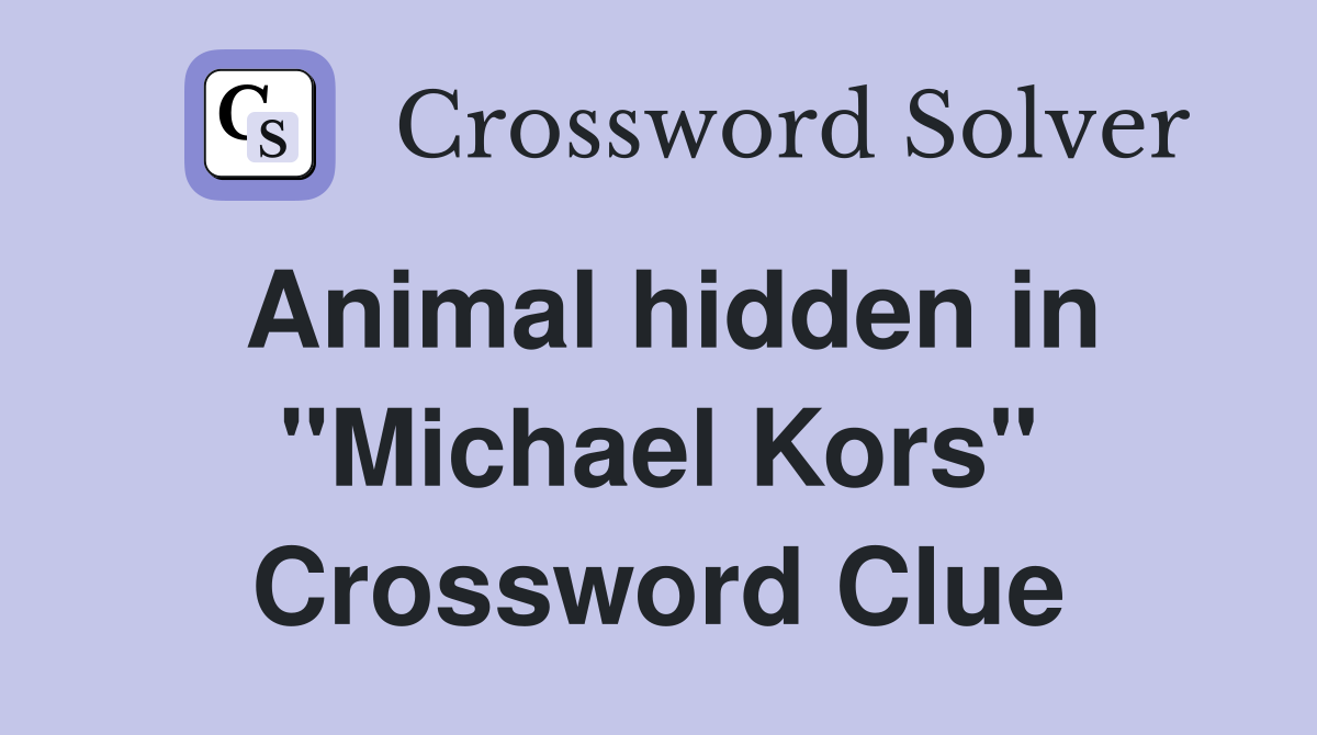 Animal hidden in "Michael Kors" Crossword Clue