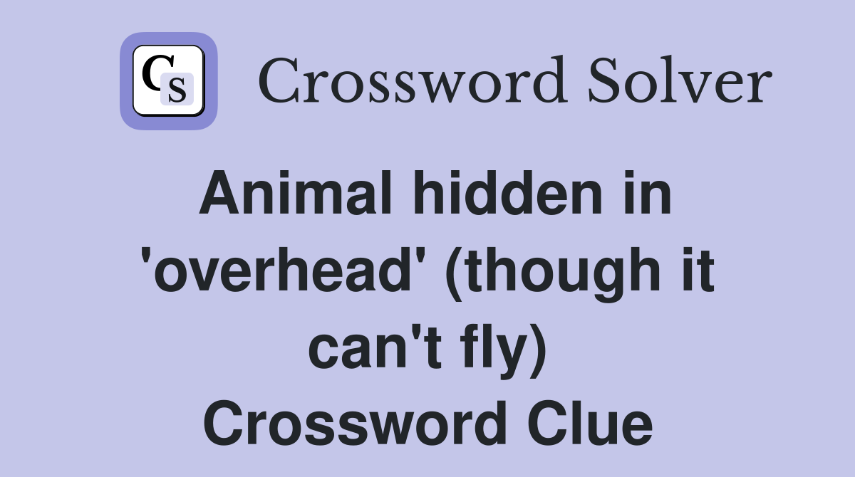 Animal hidden in 'overhead' (though it can't fly) Crossword Clue