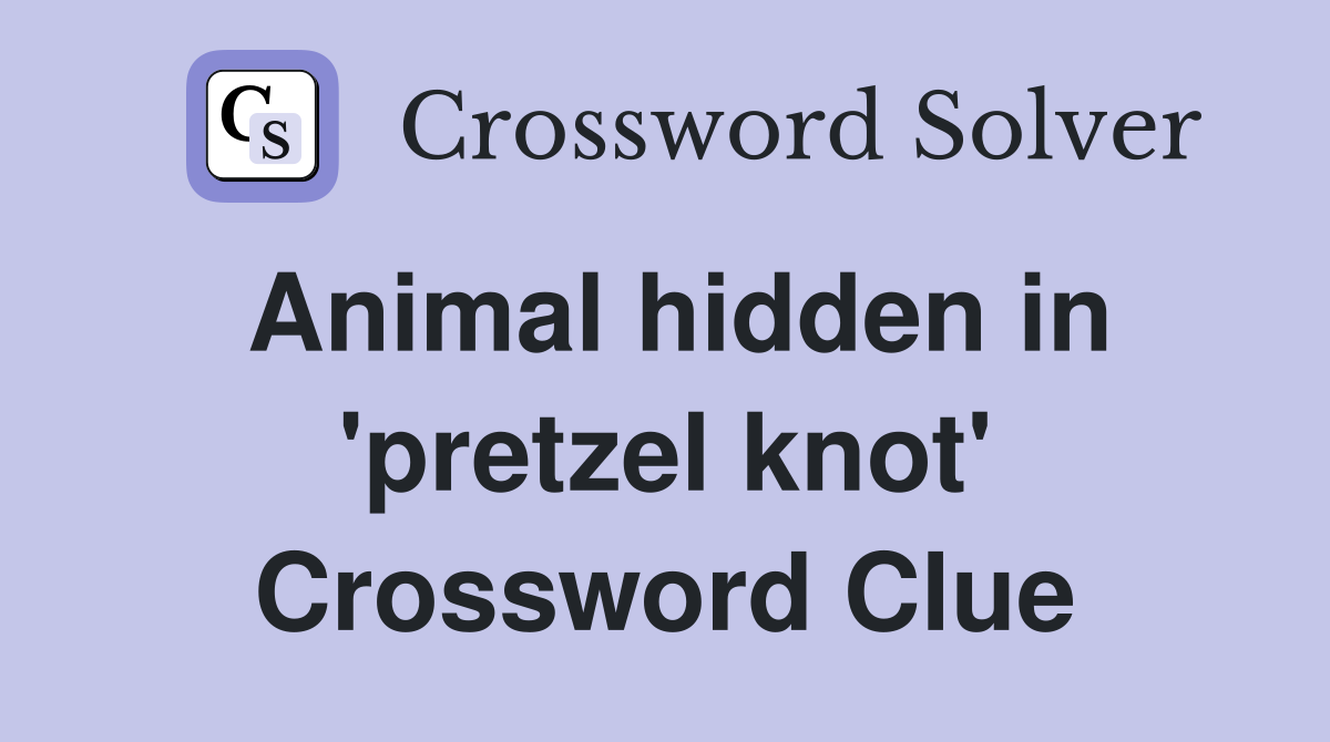 Animal hidden in 'pretzel knot' Crossword Clue
