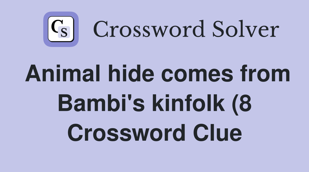 Animal hide comes from Bambi #39 s kinfolk (8) Crossword Clue Answers Animal hide comes from Bambi #39 s kinfolk (8) Crossword Clue Answers