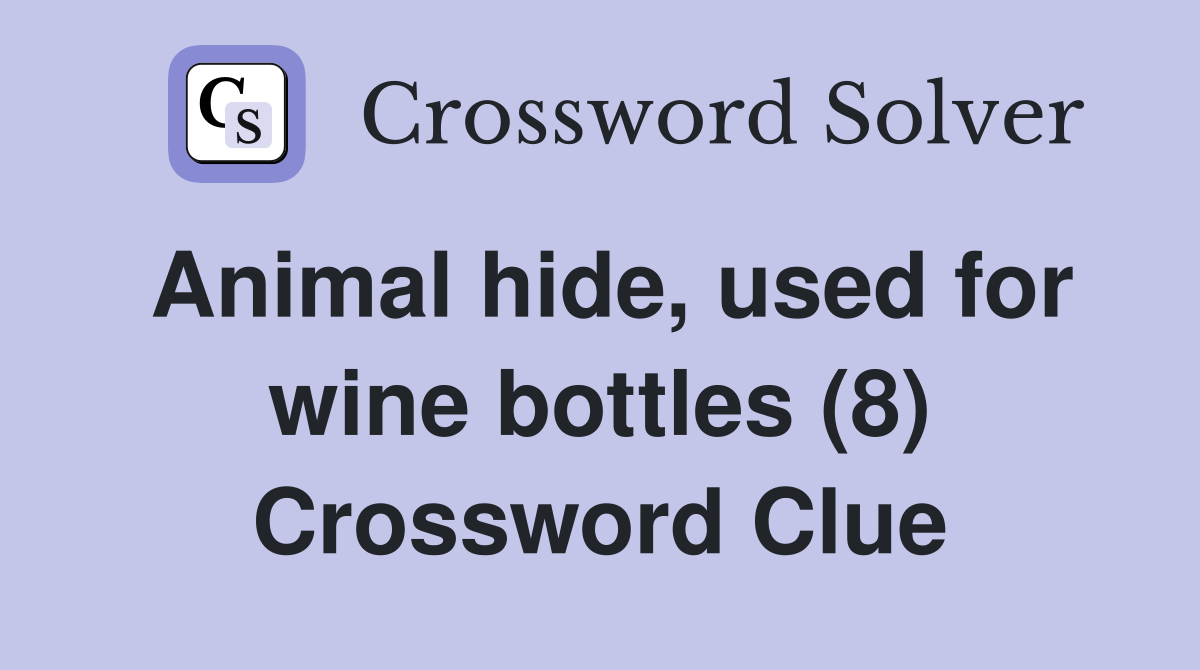 Animal hide, used for wine bottles (8) Crossword Clue