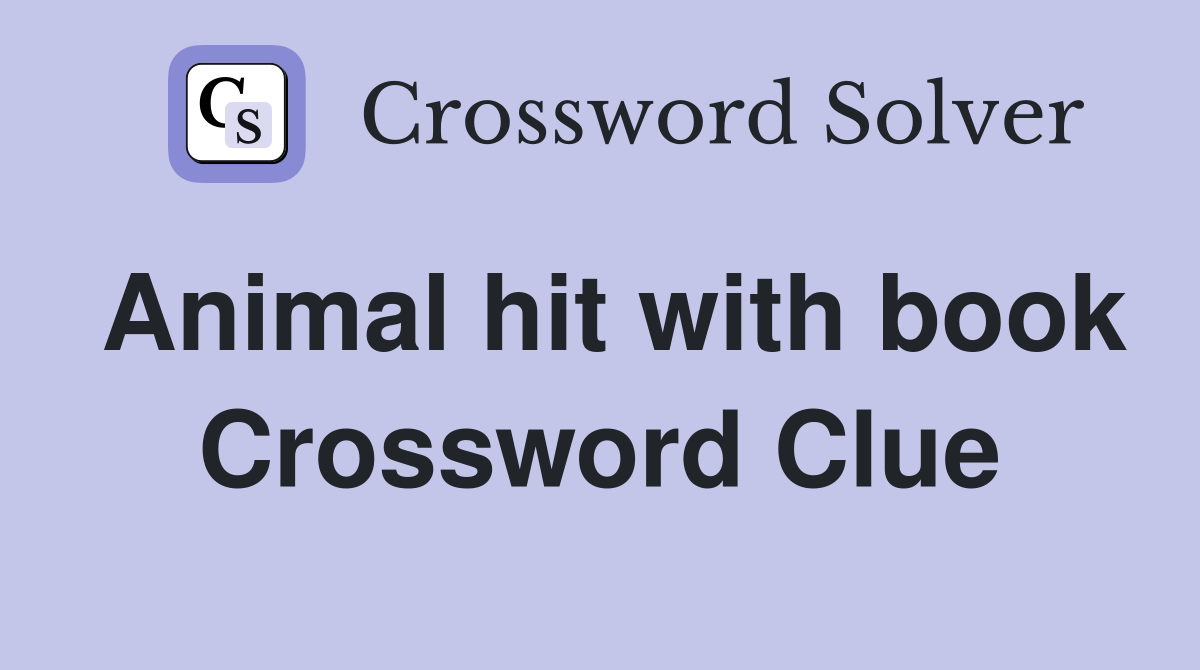 Animal hit with book Crossword Clue