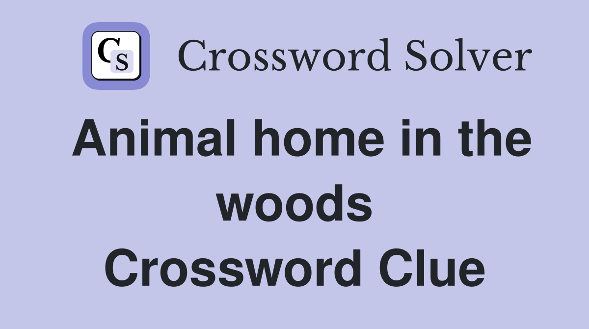 Animal home in the woods Crossword Clue