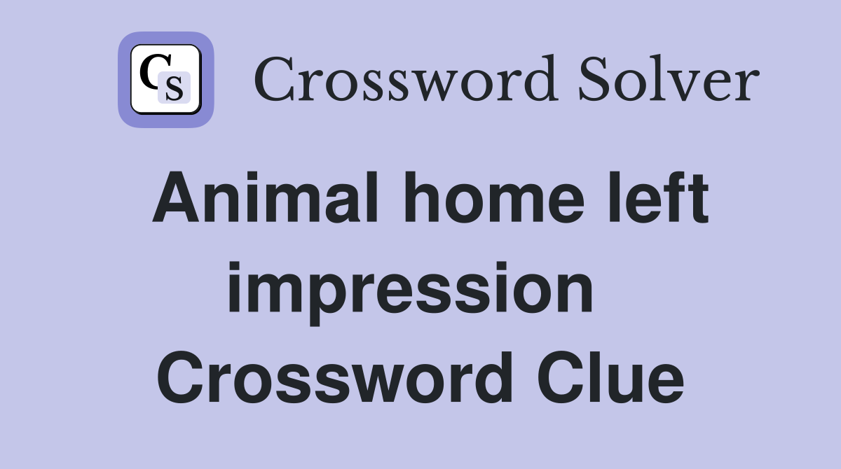 Animal home left impression  Crossword Clue