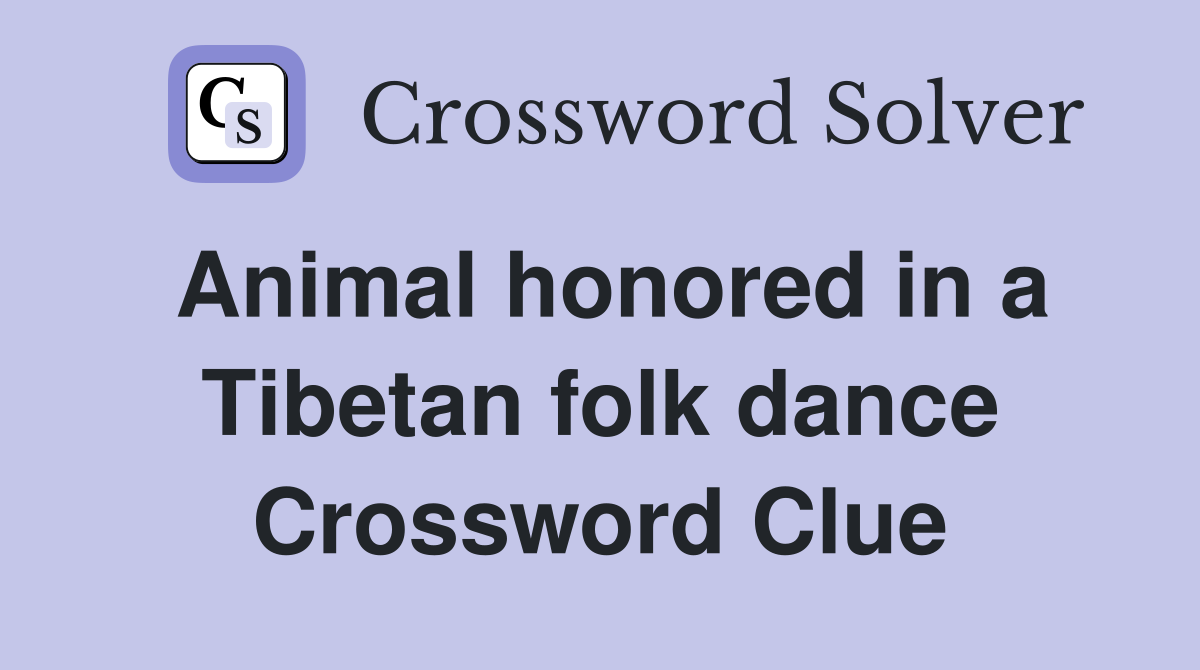 Animal honored in a Tibetan folk dance Crossword Clue