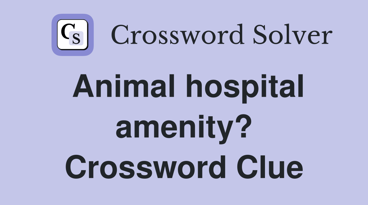 Animal hospital amenity? Crossword Clue