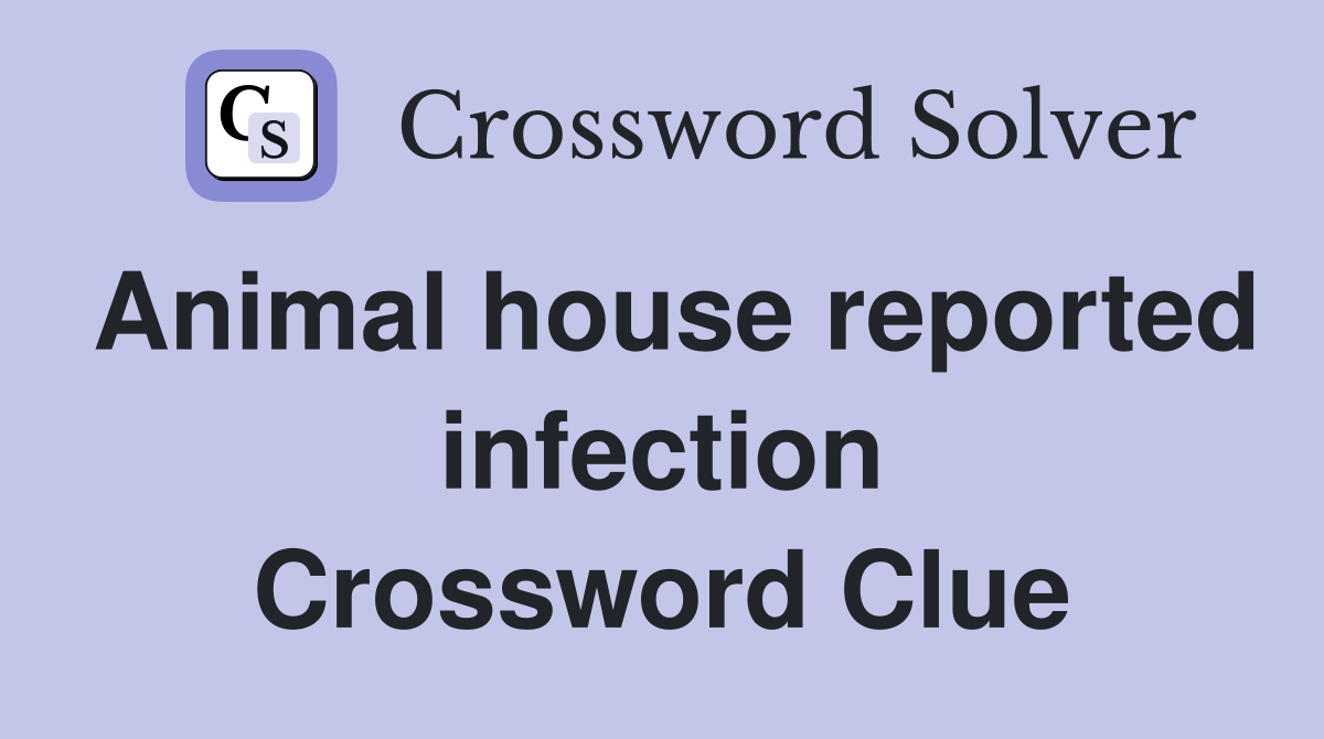 Animal house reported infection Crossword Clue