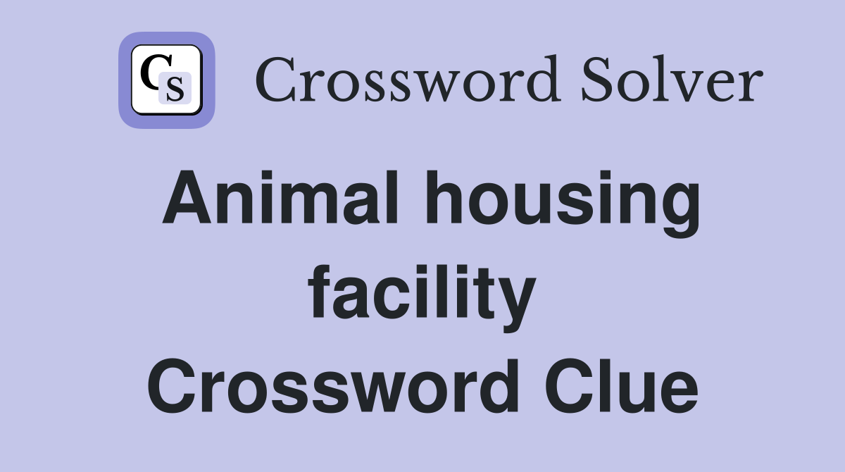 Animal housing facility Crossword Clue