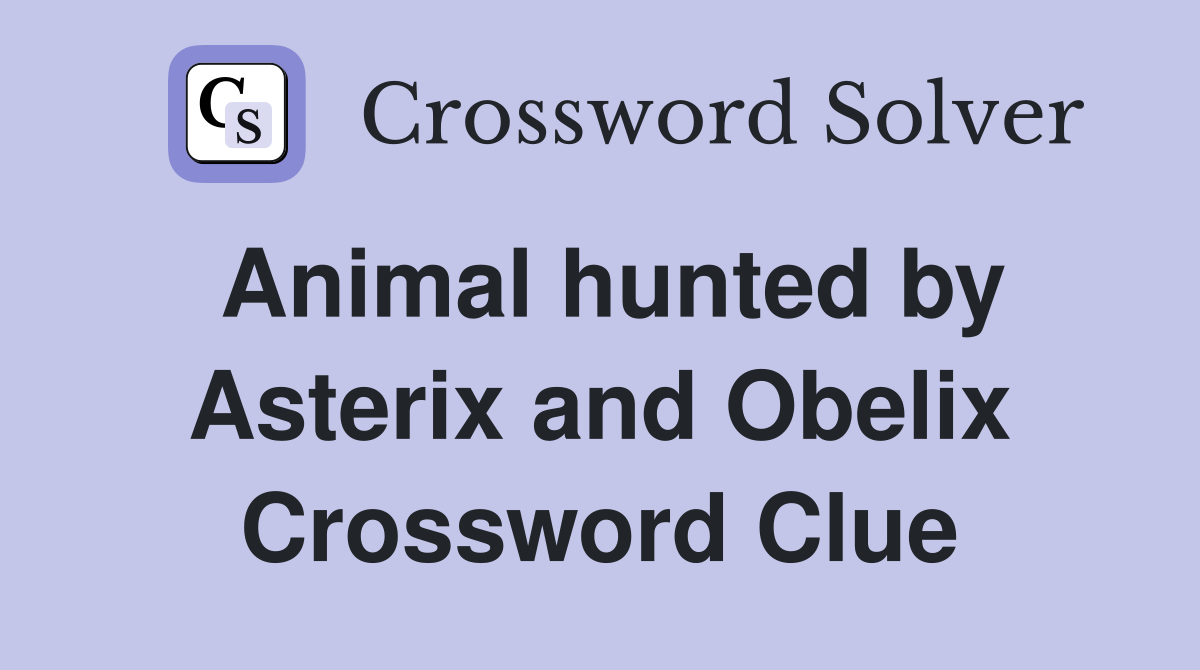 Animal hunted by Asterix and Obelix Crossword Clue