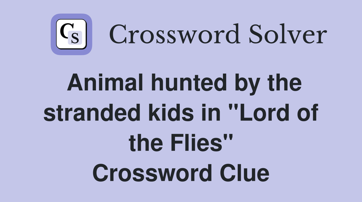 Animal hunted by the stranded kids in "Lord of the Flies" Crossword Clue