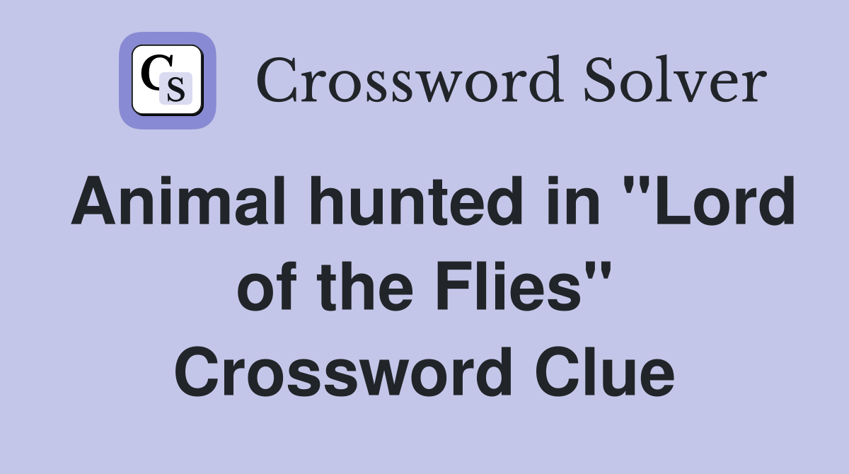 Animal hunted in "Lord of the Flies" Crossword Clue