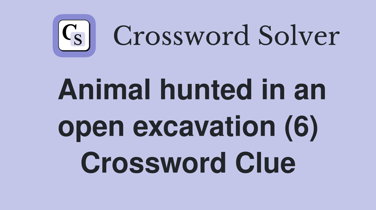 Animal hunted in an open excavation (6) Crossword Clue