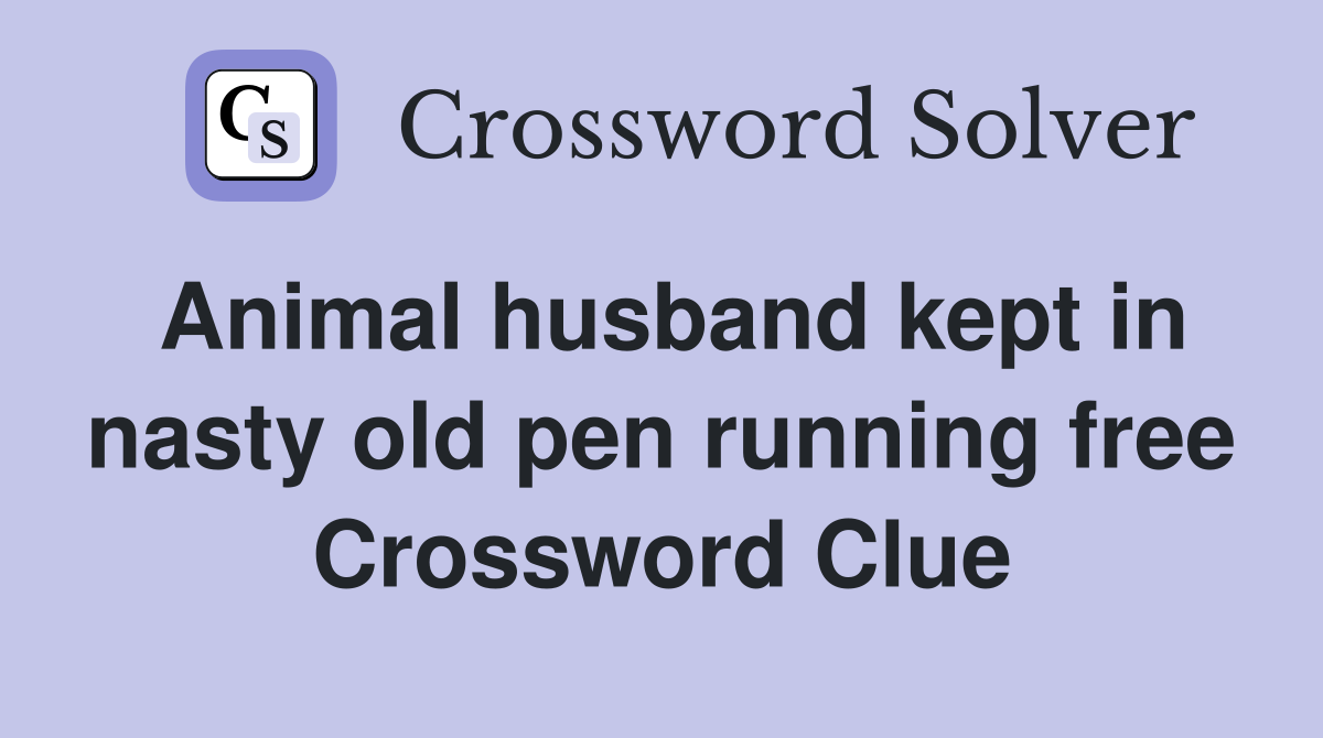 Animal husband kept in nasty old pen running free Crossword Clue