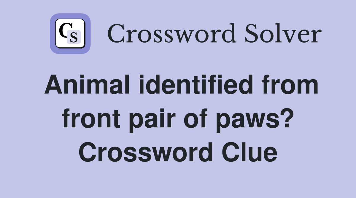 Animal identified from front pair of paws? Crossword Clue