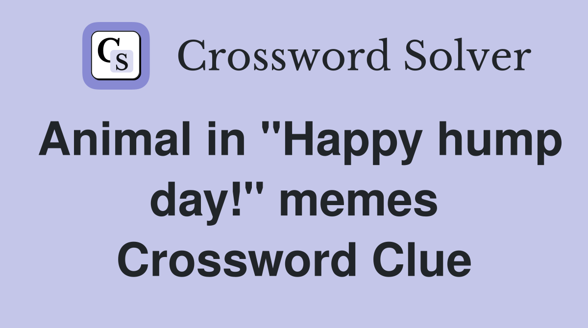 Animal in "Happy hump day!" memes Crossword Clue