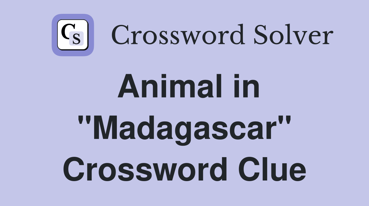 Animal in "Madagascar" Crossword Clue