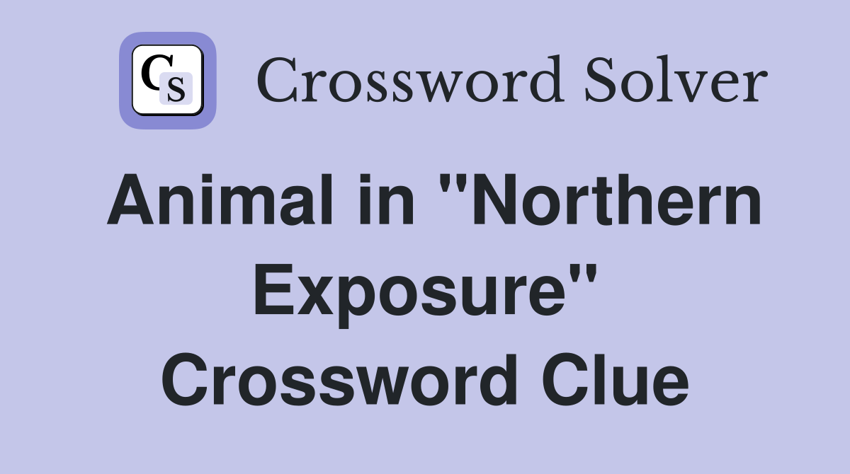 Animal in "Northern Exposure" Crossword Clue